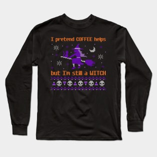 I pretend COFFEE helps but I'm still a WITCH Long Sleeve T-Shirt